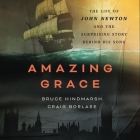 Amazing Grace: The Life of John Newton and the Surprising Story Behind His Song By Bruce Hindmarsh, Bruce Hindmarsh (Read by), Craig Borlase Cover Image