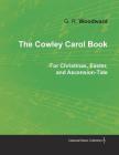 The Cowley Carol Book for Christmas, Easter, and Ascension-Tide By G. R. Woodward Cover Image