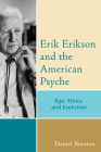 Erik Erikson and the American Psyche: Ego, Ethics, and Evolution (Psychological Issues #65) By Daniel Burston Cover Image