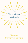 The Victorious Attitude By Orison Swett Marden Cover Image
