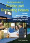 An Introduction to Building and Renovating Houses: Volume 1. Hiring Contractors, Managing Construction and Finishing Your Home Cover Image