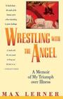 Wrestling With the Angel: A Memoir of My Triumph Over Illness Cover Image