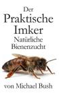 Der Praktische Imker, Natürliche Bienenzucht By Michael Bush Cover Image