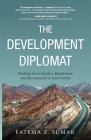 The Development Diplomat: Working Across Borders, Boardrooms, and Bureaucracies to End Poverty By Fatema Z. Sumar Cover Image