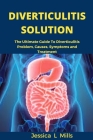 Diverticulitis Solution: The Ultimate Guide to Diverticulitis Problem, Causes, Symptoms and Treatment By Jessica L. Mills Cover Image