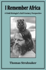 I Remember Africa: A Field Biologist's Half-Century Perspective By Thomas Struhsaker Cover Image