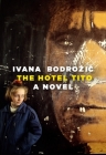 The Hotel Tito: A Novel By Ivana Bodrozic, Ellen Elias-Bursac (Translated by) Cover Image