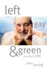 Left, Gay & Green: A Writer's Life By Allen Young Cover Image