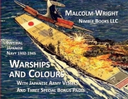 Imperial Japanese Navy 1932-1945 Warships and Colours: With Japanese Army Vessels and Three Special Bonus Pages By Malcolm Wright Cover Image