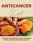 Anticancer Diet: Record Your Weight Loss Progress (with Calorie Counting Chart) By Speedy Publishing LLC Cover Image