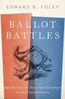 Ballot Battles: The History of Disputed Elections in the United States By Edward Foley Cover Image