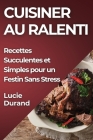 Cuisiner au Ralenti: Recettes Succulentes et Simples pour un Festin Sans Stress Cover Image