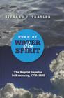 Born of Water and Spirit: The Baptist Impulse in Kentucky, 1776-1860 By Richard Traylor Cover Image