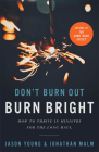Don't Burn Out, Burn Bright: How to Thrive in Ministry for the Long Haul By Jason Young, Jonathan Malm, Ray Johnston (Foreword by) Cover Image