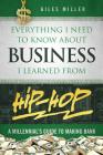 Everything I Need to Know about Business I Learned from Hip-Hop: A Millennial's Guide to Making Bank By Giles Miller Cover Image