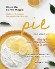Bake Up Some Magic: Discover Delicious Recipes in the Ultimate Pie Cookbook By Josephine Ellise Cover Image