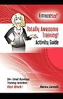 Totally Awesome Training Activity Guide Book: How to Put Gamification to Work for You Cover Image