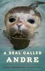 A Seal Called Andre: The Two Worlds of a Maine Harbor Seal By Harry Goodridge, Lew Dietz Cover Image