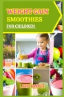 Weight gain smoothies for children: Delicious and Nutritious Recipes to Support Healthy Growth Cover Image