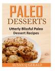 Paleo Desserts: Utterly Blissful Paleo Dessert Recipes By Susan Q. Gerald Cover Image
