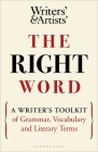 The Right Word: A Writer's Toolkit of Grammar, Vocabulary and Literary Terms (Writers' and Artists') Cover Image