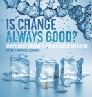 Is Change Always Good? Understanding Changes in States of Matter and Energy Grade 6-8 Physical Science Cover Image