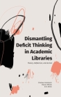 Dismantling Deficit Thinking in Academic Libraries: Theory, Reflection, and Action By Chelsea Heinbach, Rosan Mitola, Erin Rinto Cover Image