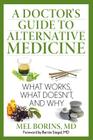 A Doctor's Guide to Alternative Medicine: What Works, What Doesn't, and Why By Mel Borins, Bernie Siegel (Foreword by) Cover Image