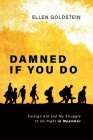 Damned If You Do: Foreign Aid and My Struggle to Do Right in Myanmar By Ellen Goldstein Cover Image