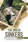 The Green Sinkers: Metal Detecting for Beginners By J. P. Ripple Cover Image