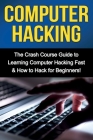 Computer Hacking: The Crash Course Guide to Learning Computer Hacking Fast & How to Hack for Beginners Cover Image