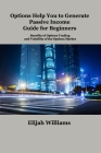 Options Help You to Generate Passive Income Guide for Beginners: Benefits of Options Trading and Volatility of the Options Market By Elijah Williams Cover Image