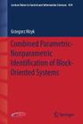 Combined Parametric-Nonparametric Identification of Block-Oriented Systems (Lecture Notes in Control and Information Sciences #454) By Grzegorz Mzyk Cover Image