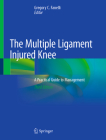The Multiple Ligament Injured Knee: A Practical Guide to Management By Gregory C. Fanelli (Editor) Cover Image