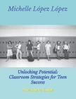 Unlocking Potential: Classroom Strategies for Teen Success: A Teacher's Guide By Michelle López López Cover Image