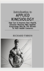 Introduction to Applied Kinesiology: How Can It Improve Your Health, Discover Reasons Why Applied Kinesiology May Be The Answer To Your Health Concern By Richard Thron Cover Image