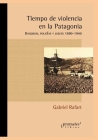 Tiempo de violencia en la Patagonia: Bandidos, policías y jueces 1890-1940 By Gabriel Rafart Cover Image
