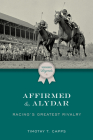 Affirmed and Alydar: Racing's Greatest Rivalry By Timothy T. Capps Cover Image