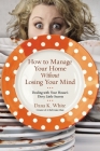 How to Manage Your Home Without Losing Your Mind: Dealing with Your House's Dirty Little Secrets By Dana K. White Cover Image