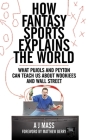 How Fantasy Sports Explains the World: What Pujols and Peyton Can Teach Us About Wookiees and Wall Street By AJ Mass, Matthew Berry (Foreword by) Cover Image