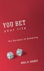 You Bet Your Life: The Burdens of Gambling By Neil D. Isaacs Cover Image