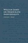 William James on Democratic Individuality By Stephen S. Bush Cover Image