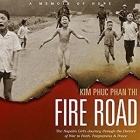 Fire Road Lib/E: The Napalm Girl's Journey Through the Horrors of War to Faith, Forgiveness, and Peace By Emily Woo Zeller (Read by), Kim Phuc Phan Thi, Ashley Wiersma (Contribution by) Cover Image