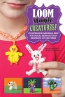 Loom Magic Creatures!: 25 Awesome Animals and Mythical Beings for a Rainbow of Critters Cover Image