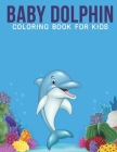 Baby dolphin coloring book For Kids: An Kids Coloring Book with Stress Relieving Dolphin Designs for kids Relaxation. Cover Image