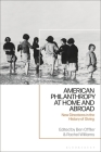 American Philanthropy at Home and Abroad: New Directions in the History of Giving By Ben Offiler (Editor), Rachel Williams (Editor) Cover Image