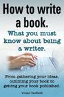How to Write a Book or How to Write a Novel. Writing a Book Made Easy. What You Must Know about Being a Writer. from Gathering Your Ideas to Publishin Cover Image