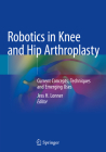 Robotics in Knee and Hip Arthroplasty: Current Concepts, Techniques and Emerging Uses By Jess H. Lonner (Editor) Cover Image