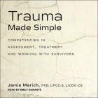 Trauma Made Simple Lib/E: Competencies in Assessment, Treatment and Working with Survivors By Emily Durante (Read by), Jamie Marich Cover Image
