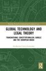 Global Technology and Legal Theory: Transnational Constitutionalism, Google and the European Union (Routledge Research in International Commercial Law) Cover Image